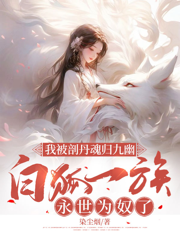 我被剖丹魂归九幽，白狐一族永世为奴了C500