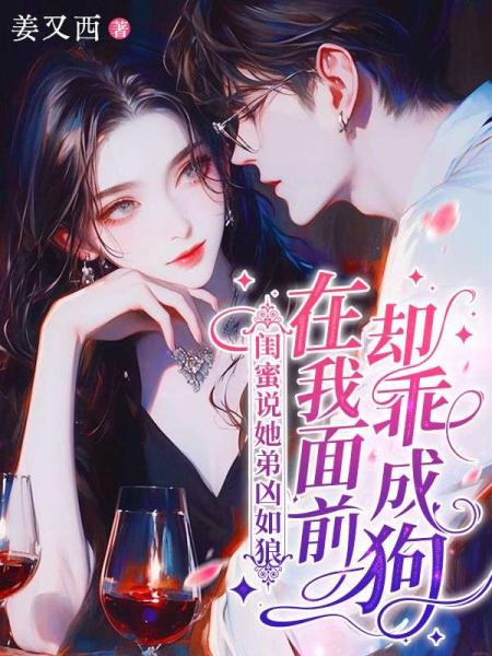 闺蜜说她弟凶如狼，在我面前却乖成狗