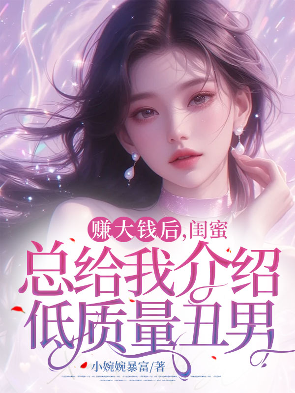 赚大钱后，闺蜜总给我介绍低质量丑男