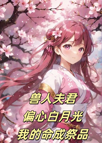 兽人夫君偏心白月光，我的命成祭品