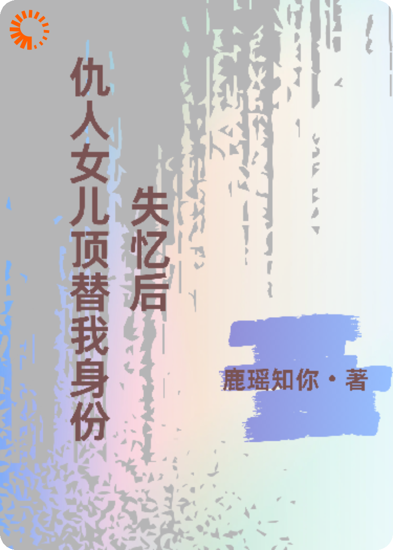 失忆后，仇人女儿顶替我身份