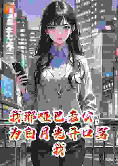 我那哑巴老公，为白月光开口骂我
