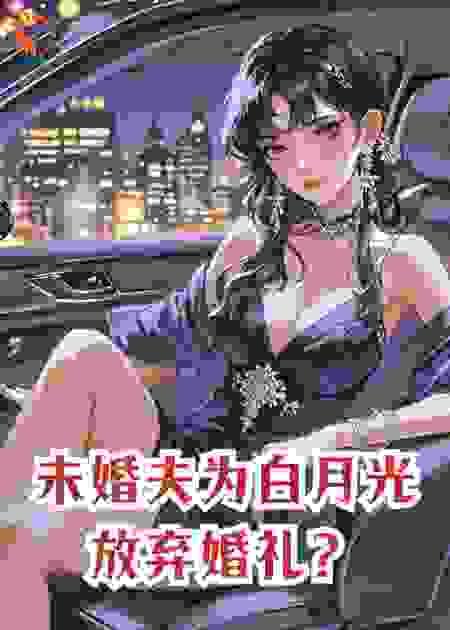 未婚夫为白月光放弃婚礼？我选择换人！