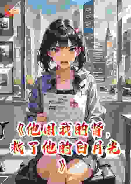 《他用我的肾，救了他的白月光》