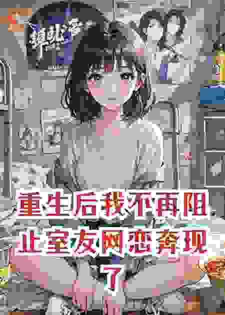 重生后我不再阻止室友网恋奔现了
