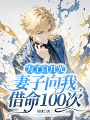 为了白月光，妻子向我借命100次