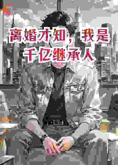 离婚才知，我是千亿继承人