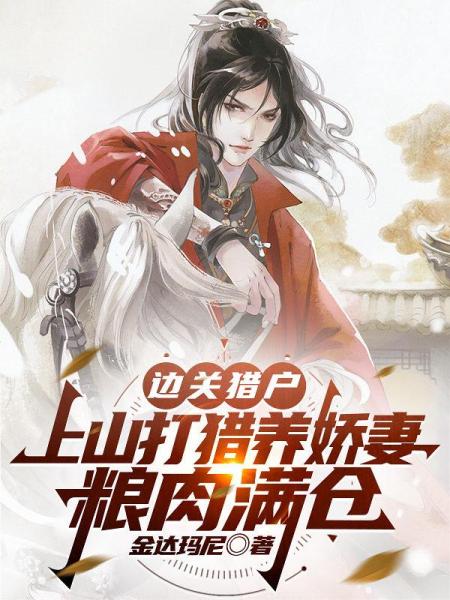 边关猎户：上山打猎养娇妻，粮肉满仓
