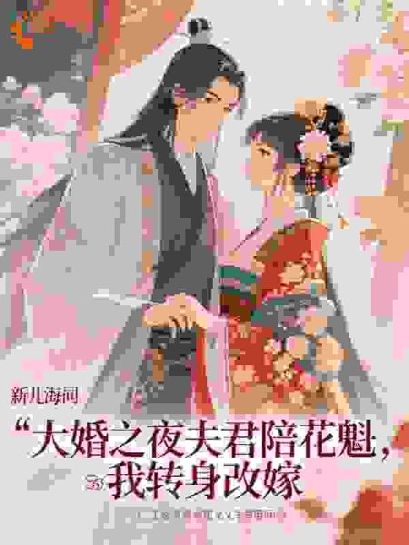 大婚之夜夫君陪花魁，我转身改嫁