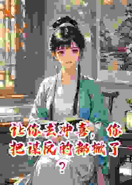 让你去冲喜，你把谋反的都掀了？